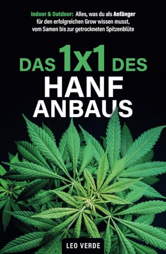 Das 1x1 des Hanfanbaus – Indoor & Outdoor: Alles, was du als Anfänger für den erfolgreichen Grow wissen musst, vom Samen bis zur getrockneten Spitzenblüte