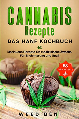 Cannabis Rezepte, 68 Süße Rezepte. Das Hanf Kochbuch.: Marihuana Rezepte für medizinische Zwecke. Für Erleichterung und Spaß.