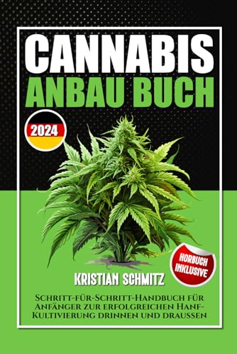 Cannabis Anbau Buch: Schritt-für-Schritt-Handbuch für Anfänger zur erfolgreichen Hanf-Kultivierung drinnen und draußen